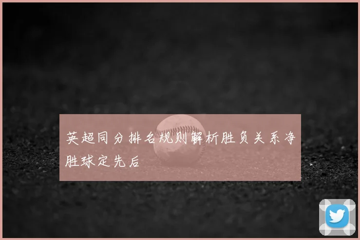 英超同分排名规则解析胜负关系净胜球定先后