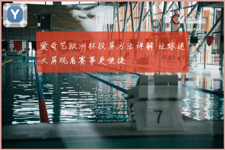 爱奇艺欧洲杯投屏方法详解 让球迷大屏观看赛事更便捷