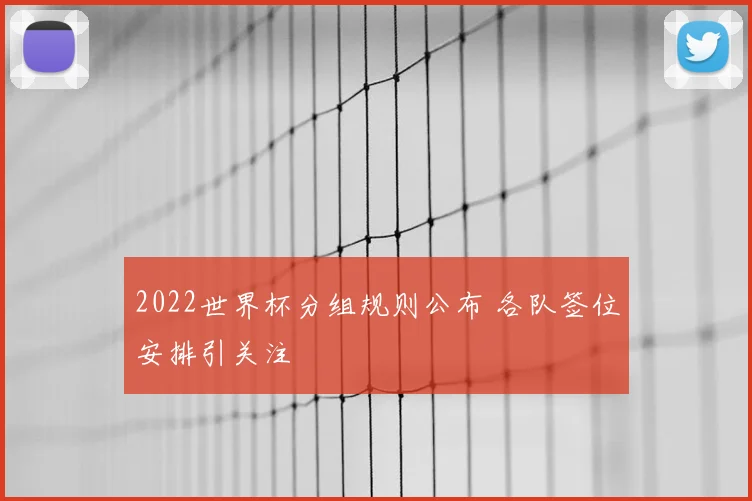 2022世界杯分组规则公布 各队签位安排引关注
